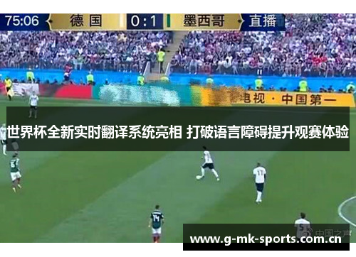 世界杯全新实时翻译系统亮相 打破语言障碍提升观赛体验
